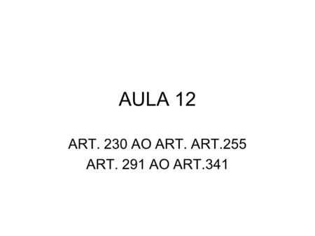 AULA 12 ART. 230 AO ART. ART.255 ART. 291 AO ART.341.