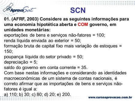 SCN 01. (AFRF, 2003) Considere as seguintes informações para uma economia hipotética aberta e COM governo, em unidades monetárias: exportações de bens.