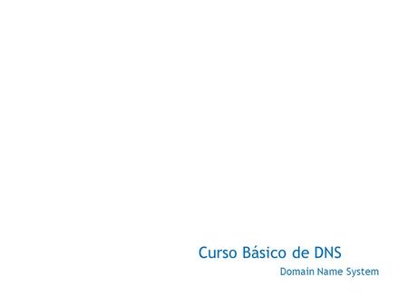 Curso Básico de DNS Domain Name System.