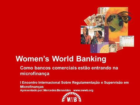 Women’s World Banking Como bancos comerciais estão entrando na microfinança I Encontro Internacional Sobre Regulamentação e Supervisão em Microfinanças.