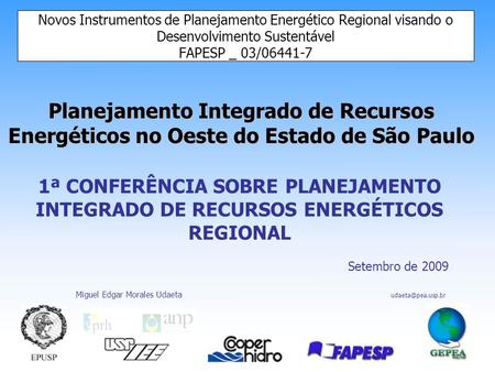 Novos Instrumentos de Planejamento Energético Regional visando o Desenvolvimento Sustentável FAPESP _ 03/06441-7 1ª CONFERÊNCIA SOBRE PLANEJAMENTO INTEGRADO.