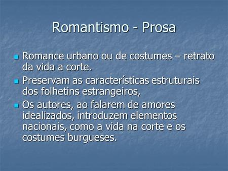 Romantismo - Prosa Romance urbano ou de costumes – retrato da vida a corte. Preservam as características estruturais dos folhetins estrangeiros, Os autores,