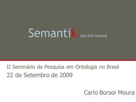 II Seminário de Pesquisa em Ontologia no Brasil 22 de Setembro de 2009 Carlo Borsoi Moura.