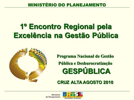 MINISTÉRIO DO PLANEJAMENTO 1º Encontro Regional pela Excelência na Gestão Pública Programa Nacional de Gestão Pública e Desburocratização GESPÚBLICA GESPÚBLICA.