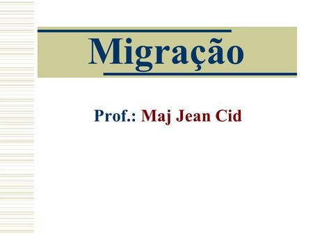 Migração Prof.: Maj Jean Cid. Causas das Migrações Político-Ideológicas Desastres Naturais Conflitos Militares Religiosos Econômicos.