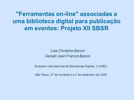 Ferramentas on-line associadas a uma biblioteca digital para publicação em eventos: Projeto XII SBSR Lise Christine Banon Gerald Jean Francis Banon Simpósio.