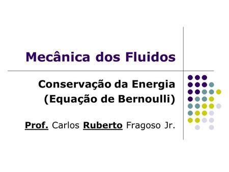 Mecânica dos Fluidos Conservação da Energia (Equação de Bernoulli)