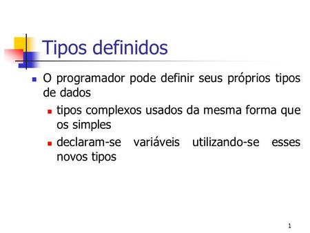 1 Tipos definidos O programador pode definir seus próprios tipos de dados tipos complexos usados da mesma forma que os simples declaram-se variáveis utilizando-se.