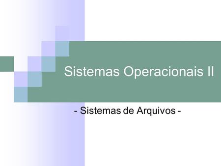 Sistemas Operacionais II - Sistemas de Arquivos -.