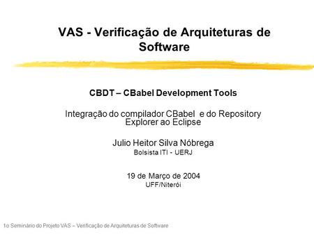 1o Seminário do Projeto VAS – Verificação de Arquiteturas de Software VAS - Verificação de Arquiteturas de Software CBDT – CBabel Development Tools Integração.
