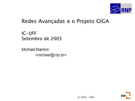 Redes Avançadas e o Projeto GIGA IC-UFF Setembro de 2003