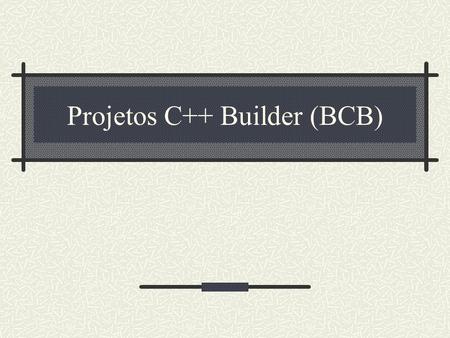 Projetos C++ Builder (BCB)