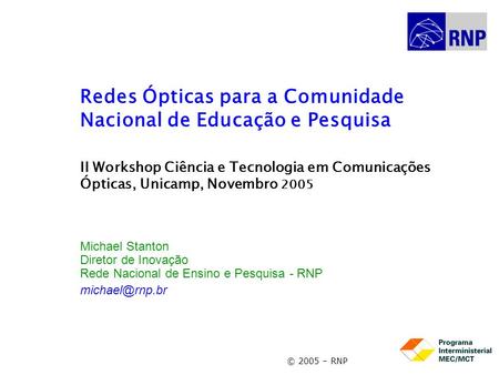 Redes Ópticas para a Comunidade Nacional de Educação e Pesquisa II Workshop Ciência e Tecnologia em Comunicações Ópticas, Unicamp, Novembro 2005 Michael.