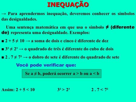INEQUAÇÃO → Para aprendermos inequação, deveremos conhecer os símbolos das desigualdades. Uma sentença matemática em que usa o símbolo ≠ (diferente de)