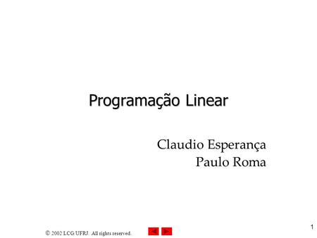 2002 LCG/UFRJ. All rights reserved. 1 Programação Linear Claudio Esperança Paulo Roma.