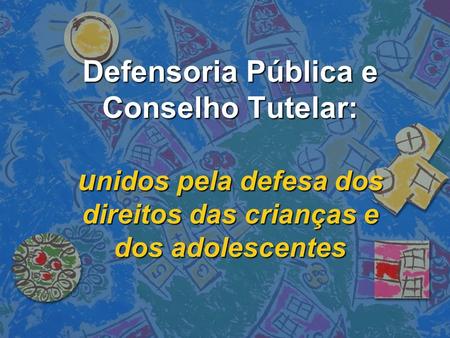 Defensoria Pública e Conselho Tutelar: unidos pela defesa dos direitos das crianças e dos adolescentes.