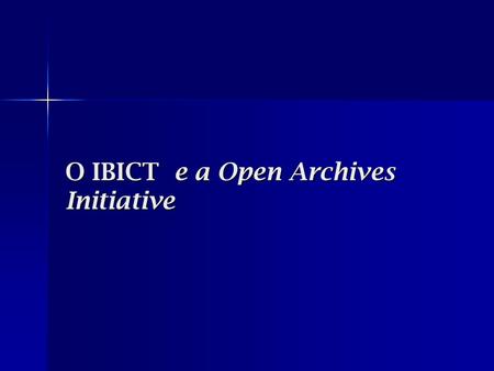 O IBICT e a Open Archives Initiative. Motivação Incremento de conteúdos brasileiros na Internet Promover o acesso livre à Informação em C&T Produtos e.