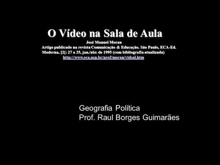 O Vídeo na Sala de Aula Geografia Política Prof. Raul Borges Guimarães