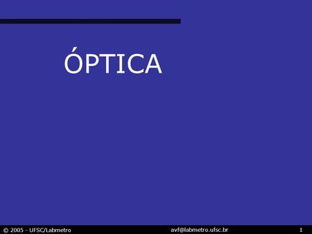 ÓPTICA Abordar assuntos introdutórios sobre óptica que darão um pouco de base para a palestra sobre metrologia óptica Conceitos como reflexão, refração.