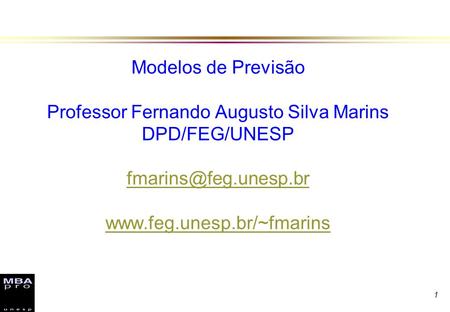 Modelos de Previsão Professor Fernando Augusto Silva Marins DPD/FEG/UNESP fmarins@feg.unesp.br www.feg.unesp.br/~fmarins.