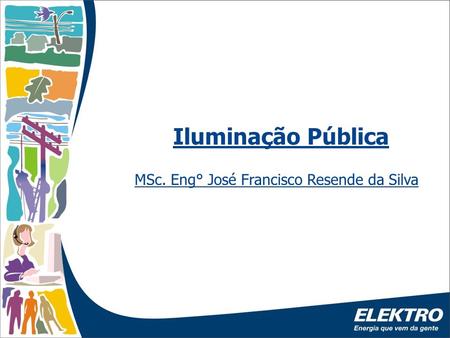 Iluminação Pública MSc. Eng° José Francisco Resende da Silva.