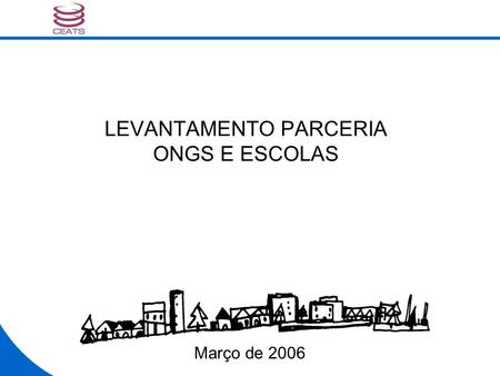 LEVANTAMENTO PARCERIA ONGS E ESCOLAS Março de 2006.