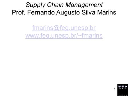 Supply Chain Management Prof. Fernando Augusto Silva Marins fmarins@feg.unesp.br www.feg.unesp.br/~fmarins.