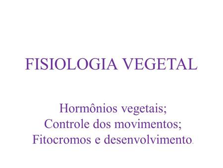 FISIOLOGIA VEGETAL Hormônios vegetais; Controle dos movimentos;