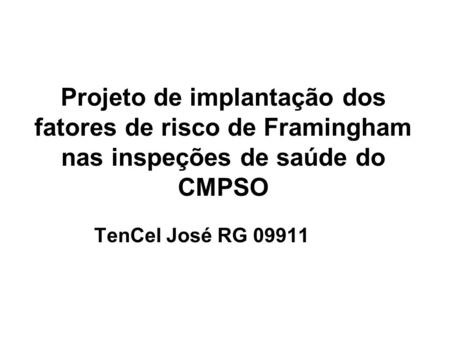 Projeto de implantação dos fatores de risco de Framingham nas inspeções de saúde do CMPSO TenCel José RG 09911.