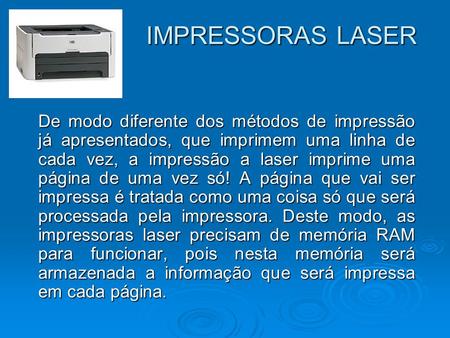 IMPRESSORAS LASER De modo diferente dos métodos de impressão já apresentados, que imprimem uma linha de cada vez, a impressão a laser imprime uma página.