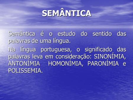 SEMÂNTICA Semântica é o estudo do sentido das palavras de uma língua.