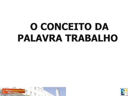 O CONCEITO DA PALAVRA TRABALHO