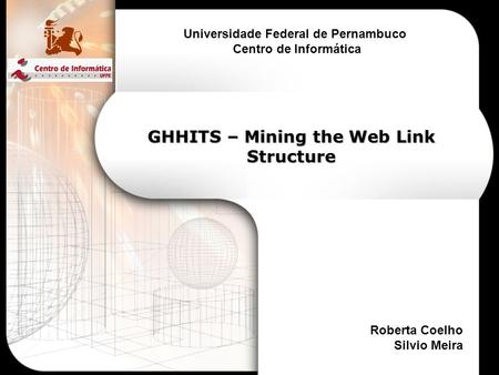 GHHITS – Mining the Web Link Structure Universidade Federal de Pernambuco Centro de Informática Roberta Coelho Silvio Meira.
