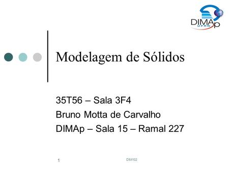 35T56 – Sala 3F4 Bruno Motta de Carvalho DIMAp – Sala 15 – Ramal 227