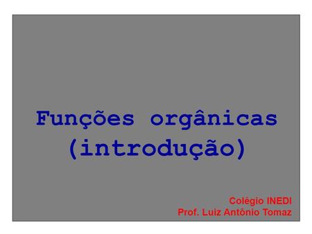 Funções orgânicas (introdução) Colégio INEDI Prof. Luiz Antônio Tomaz.