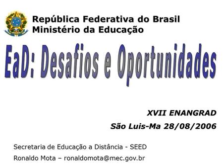 República Federativa do Brasil Ministério da Educação Secretaria de Educação a Distância - SEED Ronaldo Mota – XVII ENANGRAD São.