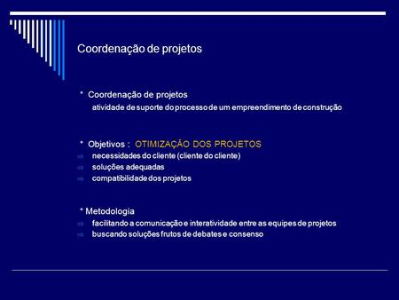 Coordenação de projetos * Coordenação de projetos atividade de suporte do processo de um empreendimento de construção * Objetivos : OTIMIZAÇÂO DOS PROJETOS.