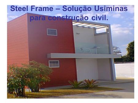 Steel Frame – Solução Usiminas para construção civil.