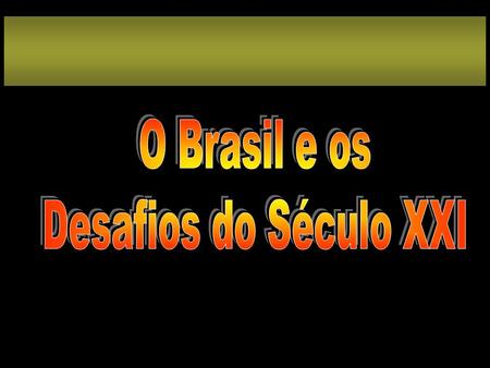 O Brasil e os Desafios do Século XXI.