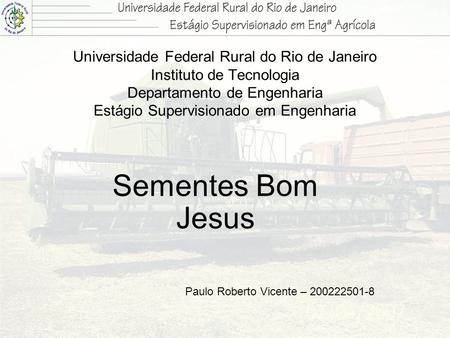 Universidade Federal Rural do Rio de Janeiro Instituto de Tecnologia Departamento de Engenharia Estágio Supervisionado em Engenharia Sementes Bom Jesus.