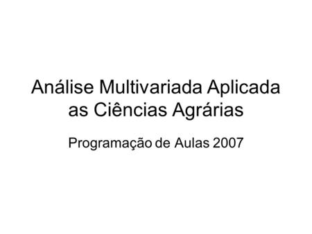 Análise Multivariada Aplicada as Ciências Agrárias Programação de Aulas 2007.