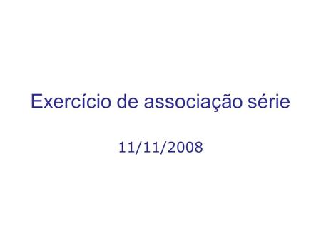 Exercício de associação série 11/11/2008. Considere a associação abaixo.