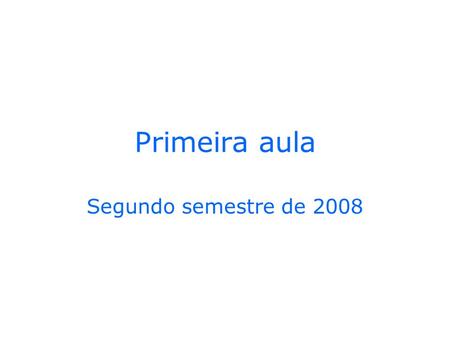 Primeira aula Segundo semestre de 2008.