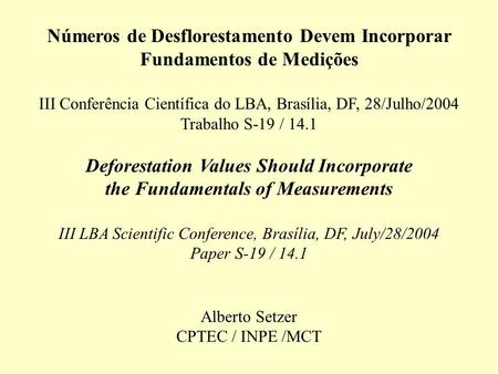 Números de Desflorestamento Devem Incorporar Fundamentos de Medições III Conferência Científica do LBA, Brasília, DF, 28/Julho/2004 Trabalho S-19 / 14.1.