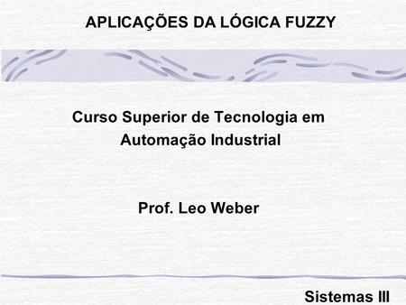 Curso Superior de Tecnologia em Automação Industrial Prof. Leo Weber