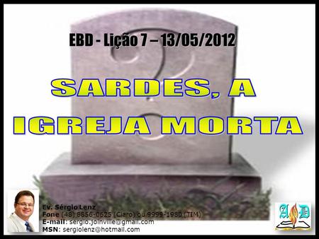 EBD - Lição 7 – 13/05/2012 SARDES, A IGREJA MORTA Ev. Sérgio Lenz