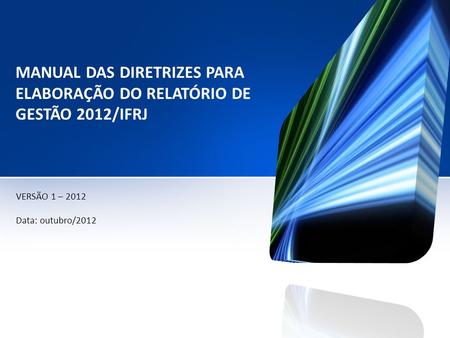 MANUAL DAS DIRETRIZES PARA ELABORAÇÃO DO RELATÓRIO DE GESTÃO 2012/IFRJ