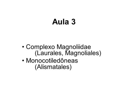Aula 3 Complexo Magnoliidae (Laurales, Magnoliales)