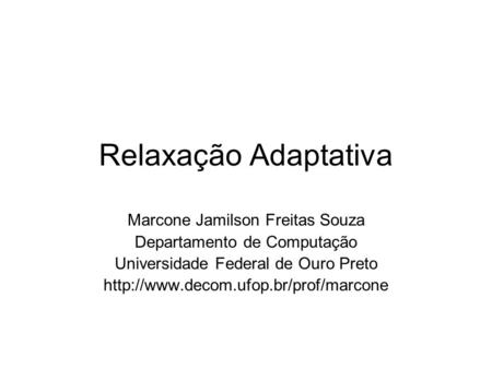 Relaxação Adaptativa Marcone Jamilson Freitas Souza Departamento de Computação Universidade Federal de Ouro Preto