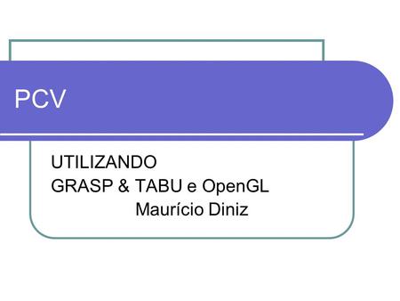 PCV UTILIZANDO GRASP & TABU e OpenGL Maurício Diniz.